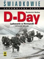 D-Day. Lądowanie w Normandii. Świadkowie Zapomniane Głosy. Wyd. II - Roderick Bailey