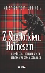 Z Sherlockiem Holmesem o dedukcji, indukcji, życiu i innych ważnych sprawach - krzysztof Liedel
