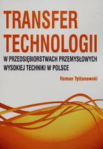 Transfer technologii w przedsiębiorstwach przemysłowych wysokiej techniki w Polsce - Roman Tylżanowski