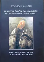 Tragedia Żydów galicyjskich  w czasie  I wojny światowej - Szymon An-ski