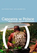 Capoeira w Polsce Wędrowanie wątków kulturowych - Outlet - Katarzyna Kolbowska