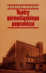 Teatry górnośląskiego pogranicza - Andrzej Linert