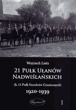 21 Pułk Ułanów Nadwiślańskich (b. 11 Pułk Strzelców Granicznych) 1920-1939 Tom 1 - Outlet - Wojciech Lietz