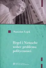 Hegel i Nietzsche wobec problemu polityczności - Stanisław Łojek
