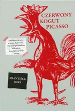 Czerwony kogut Picasso Ideologia a utopia w sztuce XX wieku - Frantisek Miks