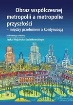 Obraz współczesnej metropolii a metropolie przyszłości - między przełomem a kontynuacją
