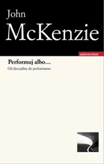 Performuj albo... Od dyscypliny do performansu - Outlet - Jon McKenzie
