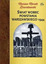 Świat wobec Powstania Warszawskiego 1944 - Drozdowski Marian Marek