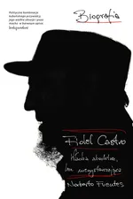 Fidel Castro Władza absolutna lecz niewystarczająca - Norberto Fuentes