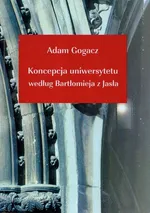 Koncepcja uniwersytetu według Bartłomieja z Jasła - Adam Gogacz