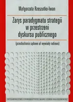 Zarys paradygmatu strategii w przestrzeni dyskursu publicznego - Małgorzata Rzeszutko-Iwan