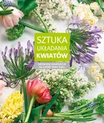 Sztuka układania kwiatów Niezwykłe kompozycje na cztery pory roku - Elżbieta Kosińska-Wappa