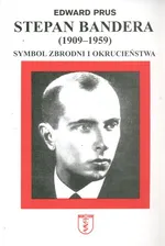 Stepan Bandera 1900-1959 Symbol zbrodni i okrucieństwa - Edward Prus