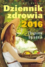 Dziennik zdrowia 2016 Naturalne metody leczenia - Zbigniew Ogrodnik