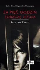 Za pięć godzin zobaczę Jezusa - Jacques Fesch