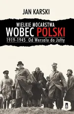 Wielkie mocarstwa wobec Polski 1919-1945 - Outlet - Jan Karski