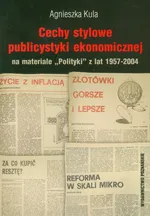 Cechy stylowe publicystyki ekonomnicznej na materiale "Polityki" z lat 1957-2004 - Agnieszka Kula