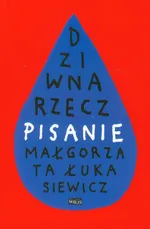 Dziwna rzecz pisanie - Małgorzata Łukasiewicz