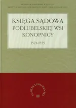 Księga sądowa podlubelskiej wsi Konopnicy 1521-1555 - Grzegorz Jawor