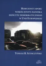 Horyzonty sporu wokół istoty zjawiska deficytu demokratycznego w Unii Europejskiej - Szymczyński Tomasz R.