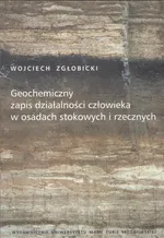 Geochemiczny zapis działalności człowieka w osadach stokowych i rzecznych - Outlet - Wojciech Zgłobicki