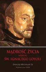 Mądrość życia według św. Ignacego Loyoli - Dariusz Michalski