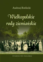 Wielkopolskie rody ziemiańskie - Andrzej Kwilecki