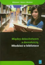 Między dzieciństwem a dorosłością Młodzież w bibliotece - Outlet