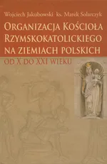 Organizacja Kościoła Rzymskokatolickiego na ziemiach polskich - Wojciech Jakubowski