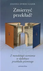 Zmierzyć przekład Z metodologii oceniania w dydaktyce przekładu pisemnego - Joanna Dybiec-Gajer