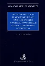 Instrumentalizacja prawa konkurencji Unii Europejskiej w obliczu konsolidacji sektora transportu lot - Jakub Kociubiński