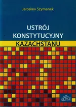 Ustrój konstytucyjny Kazachstanu - Jarosław Szymanek