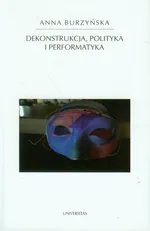 Dekonstrukcja polityka i performatyka - Outlet - Anna Burzyńska
