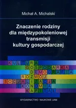Znaczenie rodziny dla międzypokoleniowej transmisji kultury gospodarczej - Michalski Michał A.