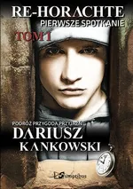 Re-Horachte Pierwsze spotkanie Tom 1 - Dariusz Kankowski