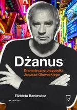 Dżanus Dramatyczne przypadki Janusza Głowackiego - Elżbieta Baniewicz