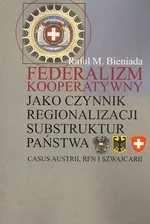 Federalizm kooperatywny jako czynnik regionalizacji substruktur państwa - Bieniada Rafał Marek