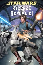 Star Wars Rycerze Starej Republiki Tom 7 Starcie ambicji - Miller John Jackson