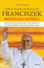 Jorge Mario Bergoglio Franciszek Biografia Papieża - Andrea Tornielli