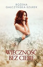 Wieczność bez ciebie - Outlet - Bożena Gałczyńska-Szurek