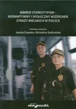 Wbrew stereotypom normatywny i społeczny wizerunek straży miejskich w Polsce