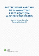 Pozyskiwanie kapitału na innowacyjne przedsięwzięcia w opiece zdrowotnej - Tomasz Karkowski