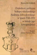 Działalność publiczna biskupa włocławskiego Andrzeja Zebrzydowskiego w latach 1546-1551 w świetle jego korespondencji - Outlet