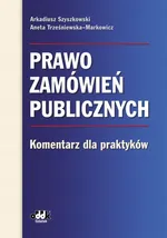 Prawo zamówień publicznych Komentarz dla praktyków - Arkadiusz Szyszkowski