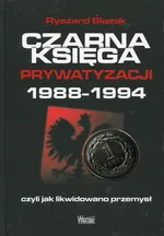 Czarna księga prywatyzacji - Ryszard Ślązak