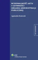 Wykonalność aktu i czynności organu administracji publicznej - Agnieszka Krawczyk