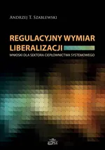Regulacyjny wymiar liberalizacji - Szablewski Andrzej T.