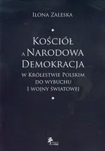 Kościół a Narodowa Demokracja w Królestwie Polskim do wybuchu I wojny światowej - Ilona Zaleska