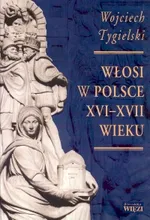 Włosi w Polsce XVI-XVII wieku - Outlet - Wojciech Tygielski