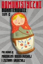 Komunistyczni bohaterowie Tom 2 - red. Magdalena Bogusławska